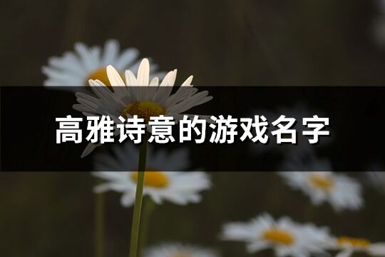 高雅诗意的游戏名字(精选742个)