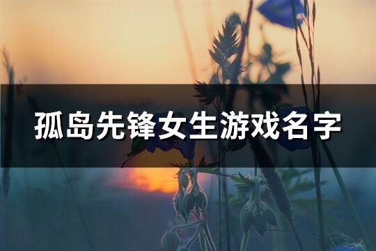 孤岛先锋女生游戏名字(364个)