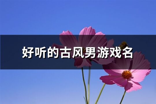 好听的古风男游戏名(共324个)