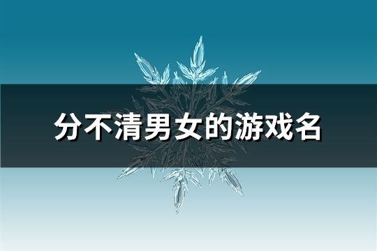 分不清男女的游戏名(189个)