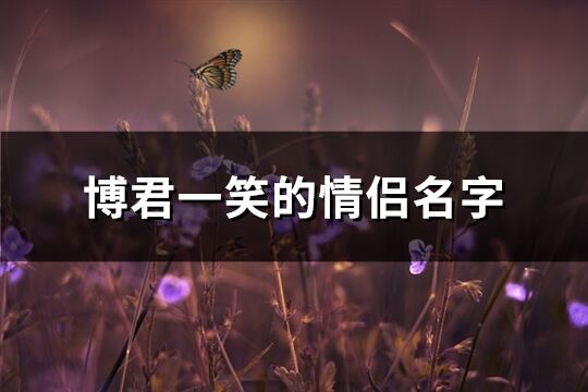 博君一笑的情侣名字(共104个)