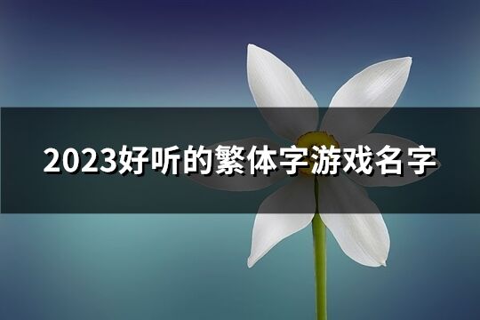 2023好听的繁体字游戏名字(共299个)