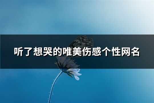 听了想哭的唯美伤感个性网名(精选1126个)