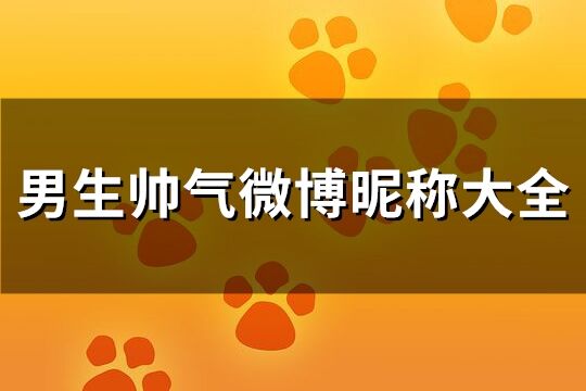 男生帅气微博昵称大全(共305个)