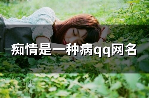 痴情是一种病qq网名