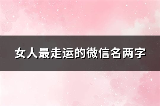 女人最走运的微信名两字(178个)