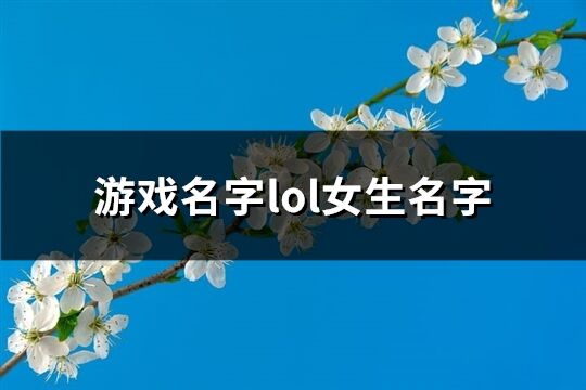 游戏名字lol女生名字(166个)