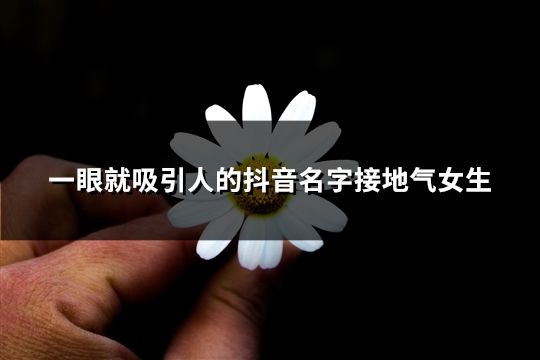 一眼就吸引人的抖音名字接地气女生(精选95个)