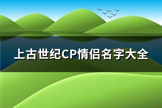 上古世纪CP情侣名字大全(共333个)