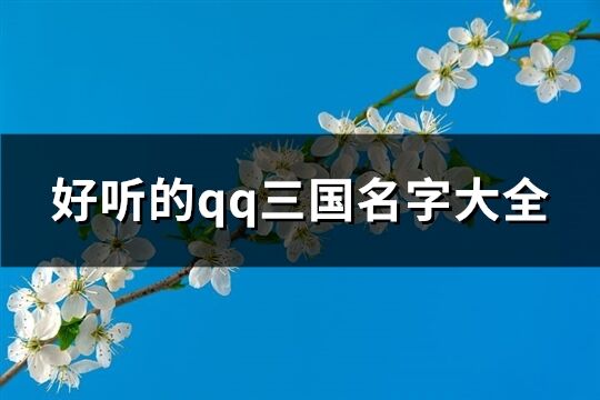 好听的qq三国名字大全(优选209个)