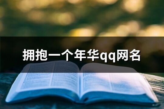 拥抱一个年华qq网名(共548个)