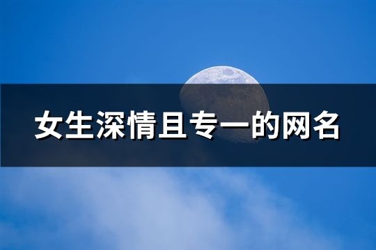 女生深情且专一的网名(精选79个)