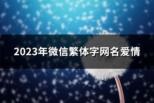 2023年微信繁体字网名爱情(共260个)