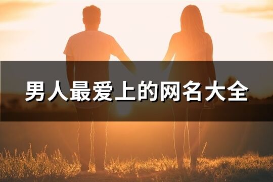 男人最爱上的网名大全(精选995个)