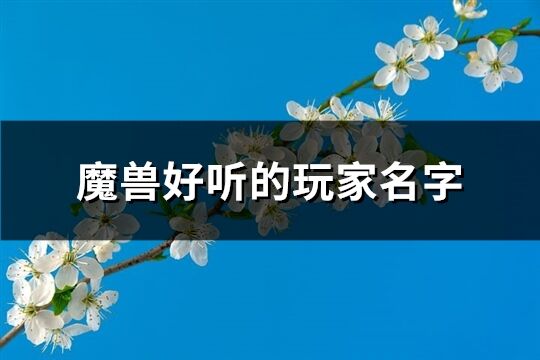 魔兽好听的玩家名字(共552个)