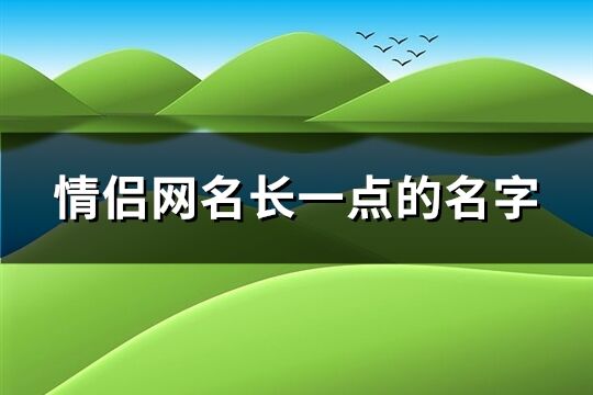 情侣网名长一点的名字(精选74个)