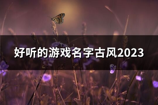 好听的游戏名字古风2023(共56个)