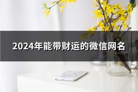 2024年能带财运的微信网名(共1330个)