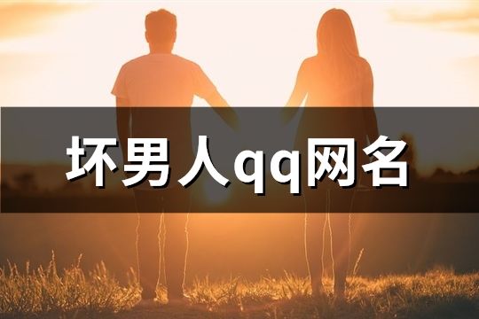 坏男人qq网名(精选111个)