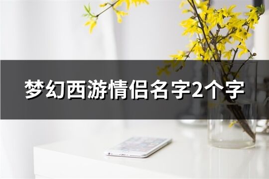 梦幻西游情侣名字2个字(精选100个)