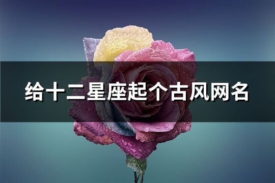 给十二星座起个古风网名(87个)