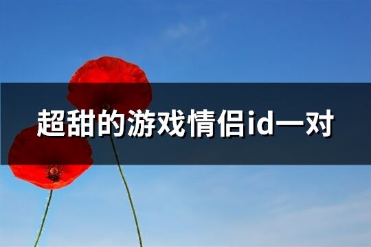 超甜的游戏情侣id一对(共160个)