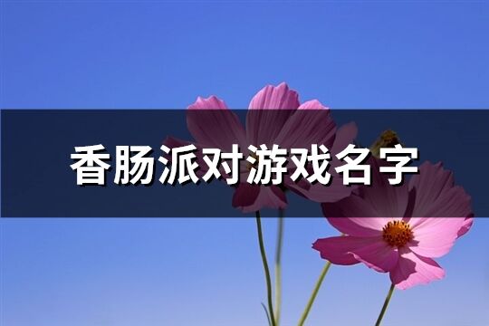 香肠派对游戏名字(精选231个)