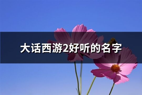 大话西游2好听的名字(精选664个)