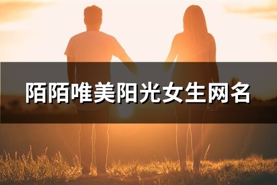 陌陌唯美阳光女生网名(207个)