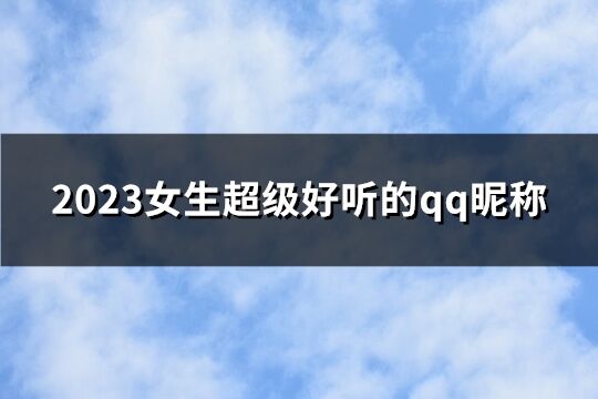 2023女生超级好听的qq昵称(共196个)