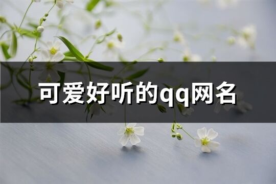 可爱好听的qq网名(共305个)