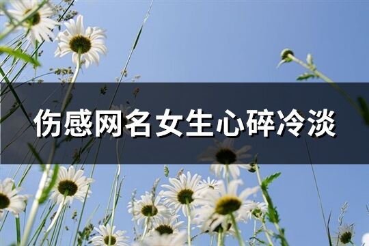 伤感网名女生心碎冷淡(精选270个)