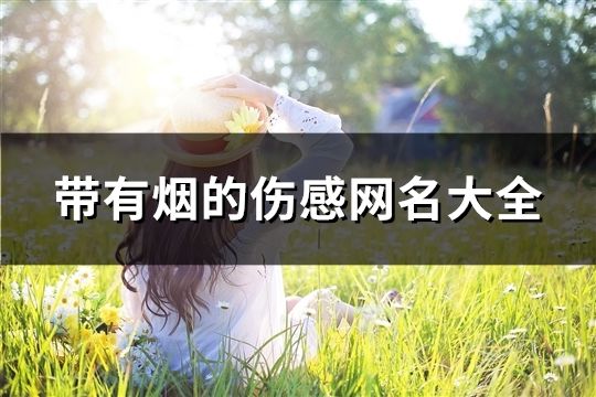 带有烟的伤感网名大全(精选108个)