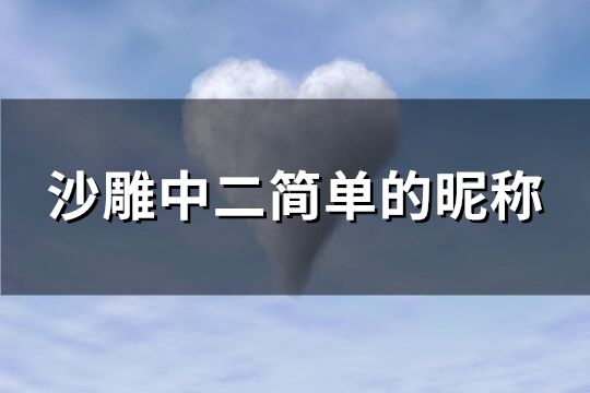 沙雕中二简单的昵称(共162个)