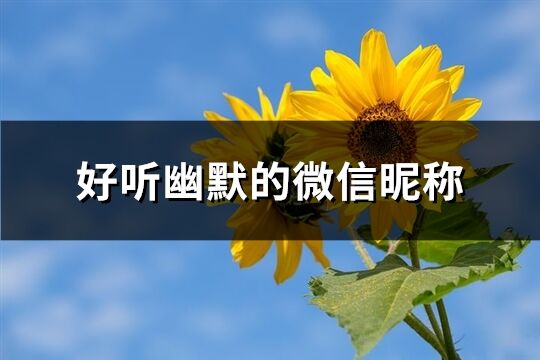 好听幽默的微信昵称(共186个)