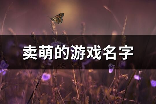 卖萌的游戏名字(精选280个)