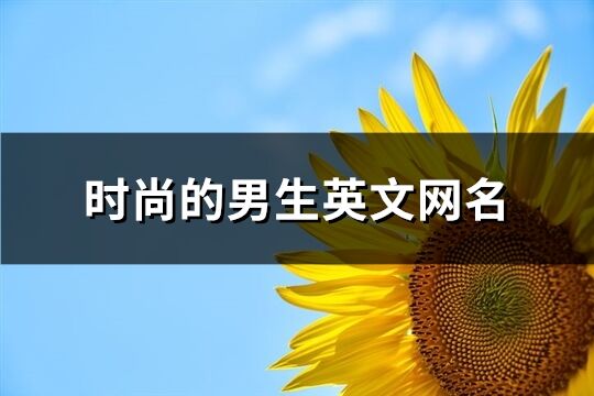 时尚的男生英文网名(精选111个)