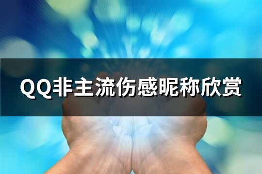 QQ非主流伤感昵称欣赏(精选316个)