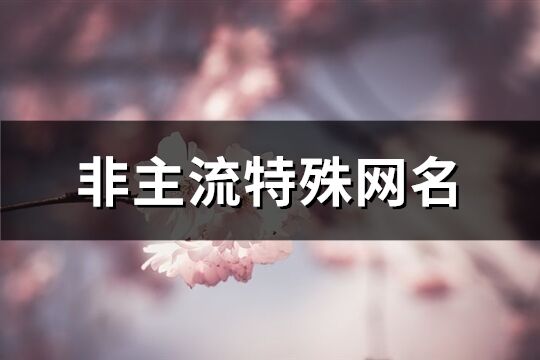 非主流特殊网名(精选76个)