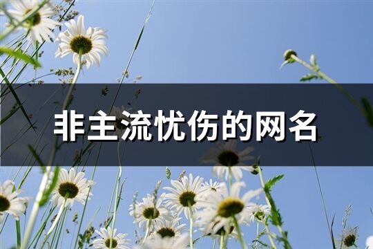 非主流忧伤的网名(精选568个)