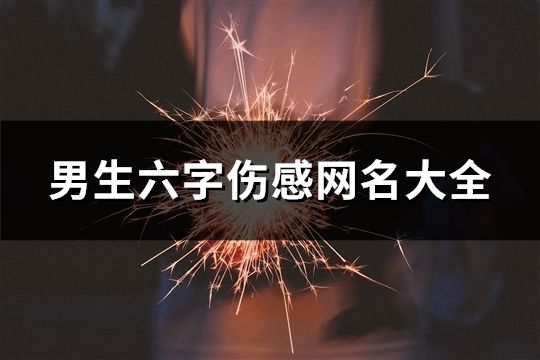 男生六字伤感网名大全(1108个)