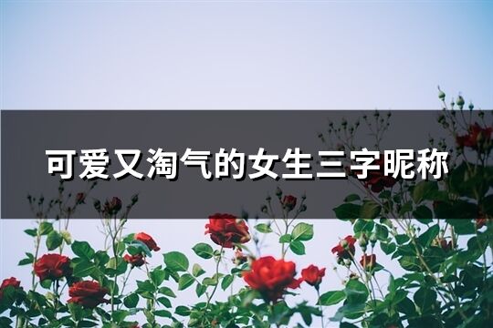 可爱又淘气的女生三字昵称(精选278个)