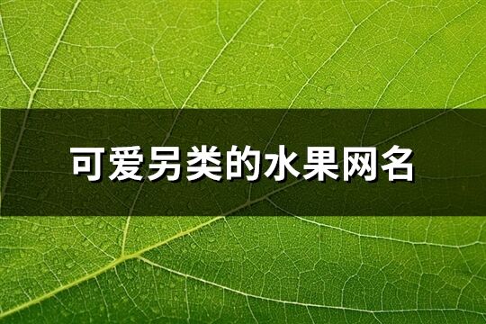 可爱另类的水果网名(86个)