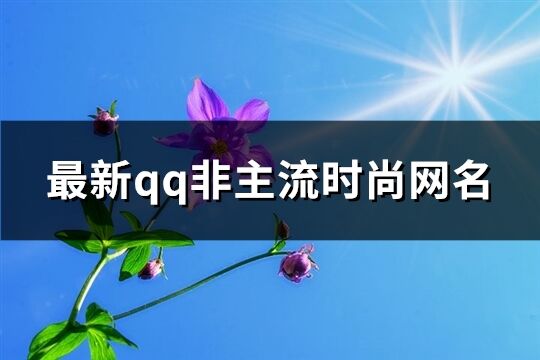 最新qq非主流时尚网名(精选139个)