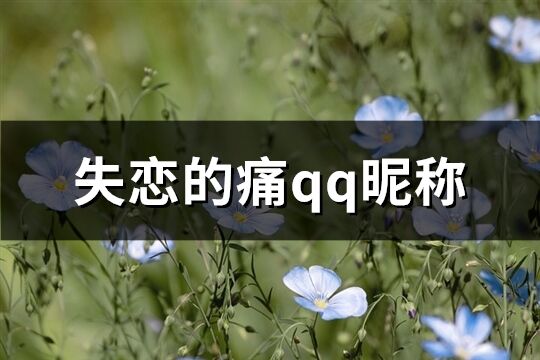 失恋的痛qq昵称(精选655个)