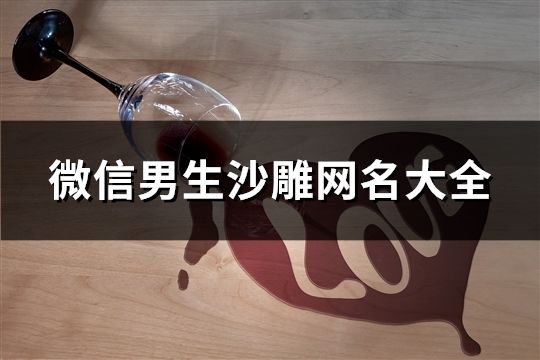 微信男生沙雕网名大全(649个)