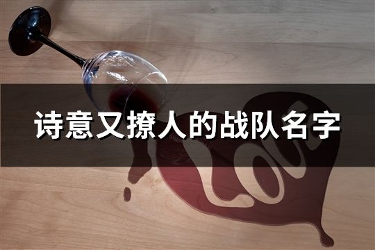 诗意又撩人的战队名字(精选38个)