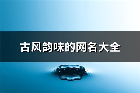 古风韵味的网名大全(共589个)