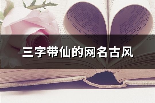 三字带仙的网名古风(精选369个)