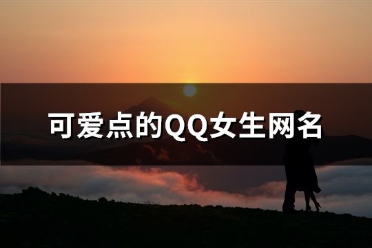 可爱点的QQ女生网名(精选72个)